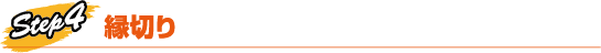 Step4 縁切り