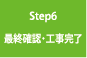 Step6最終確認・工事完了